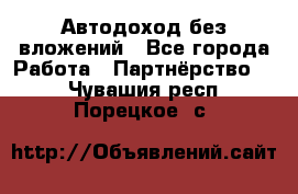 Автодоход без вложений - Все города Работа » Партнёрство   . Чувашия респ.,Порецкое. с.